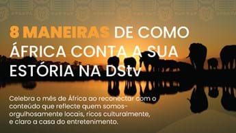 8 formas como a DStv conta a história de África – alto, orgulhoso e sem filtros